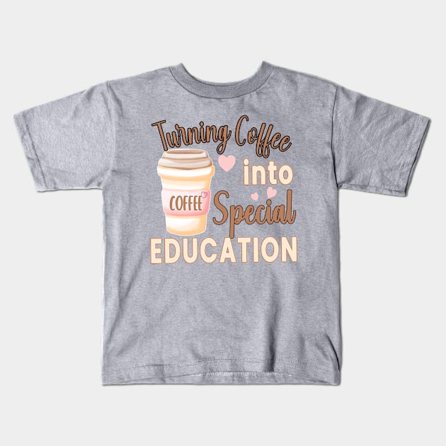 TURNING COFFEE INTO... FOR SPECIAL EDUCATION TEACHERS Kids T-Shirt by KathyNoNoise